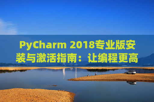 PyCharm 2018专业版安装与激活指南：让编程更高效